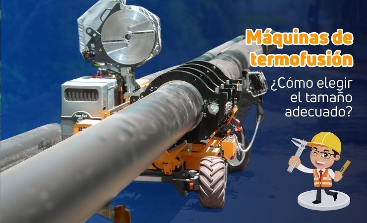 ¿Cómo saber que tamaño de las máquinas de termofusión requiero en mi proyecto?